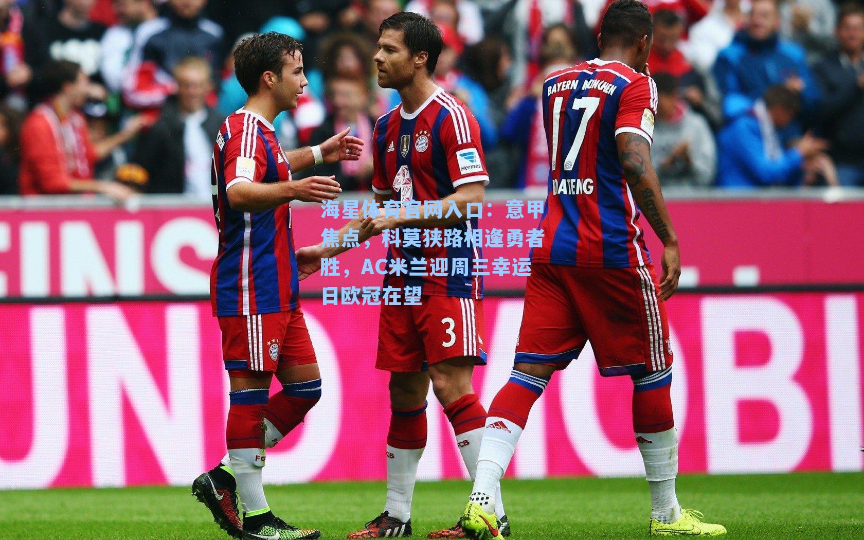 意甲焦点，科莫狭路相逢勇者胜，AC米兰迎周三幸运日欧冠在望