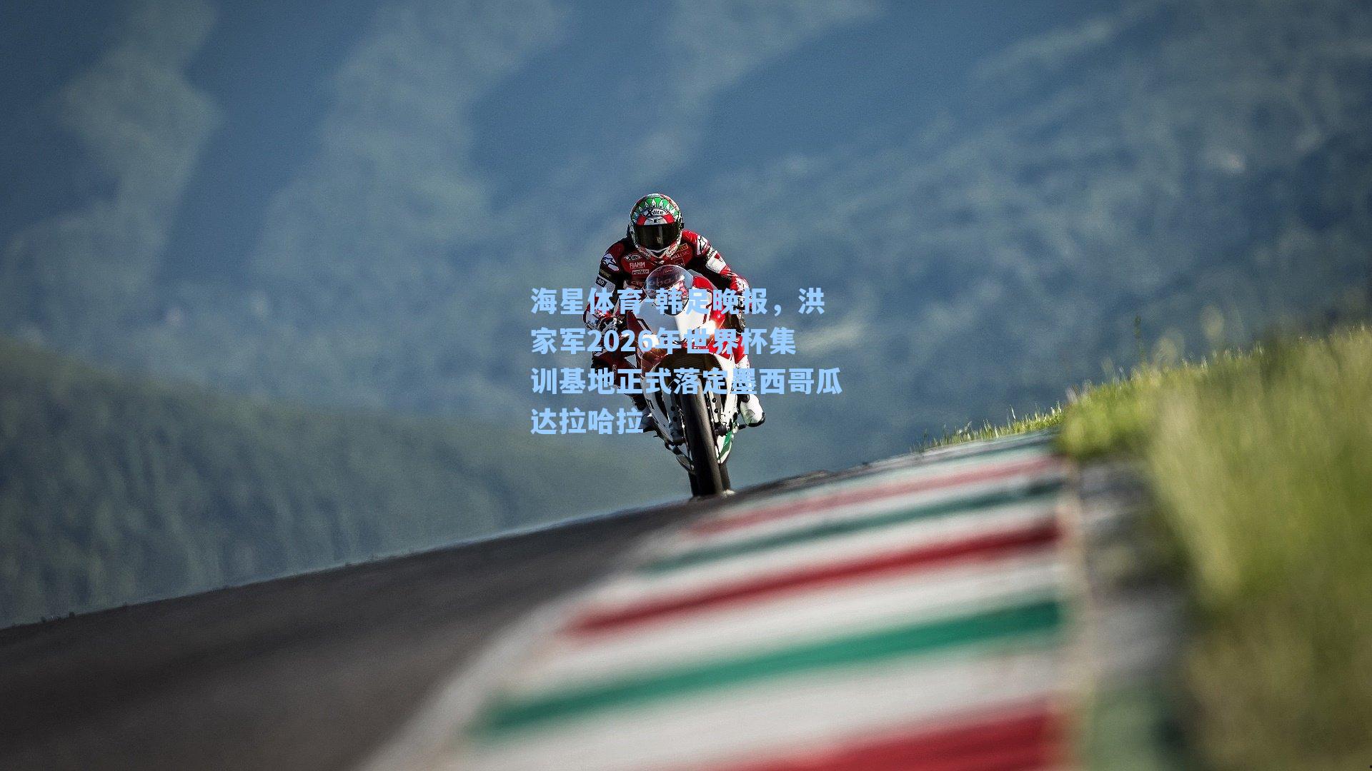 韩足晚报，洪家军2026年世界杯集训基地正式落定墨西哥瓜达拉哈拉