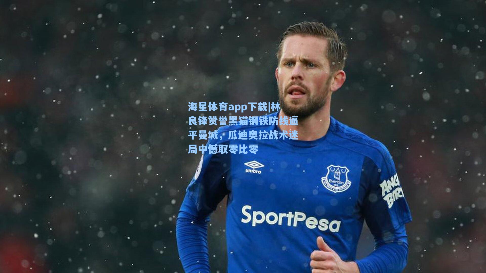 林良锋赞誉黑猫钢铁防线逼平曼城,瓜迪奥拉战术迷局中憾取零比零