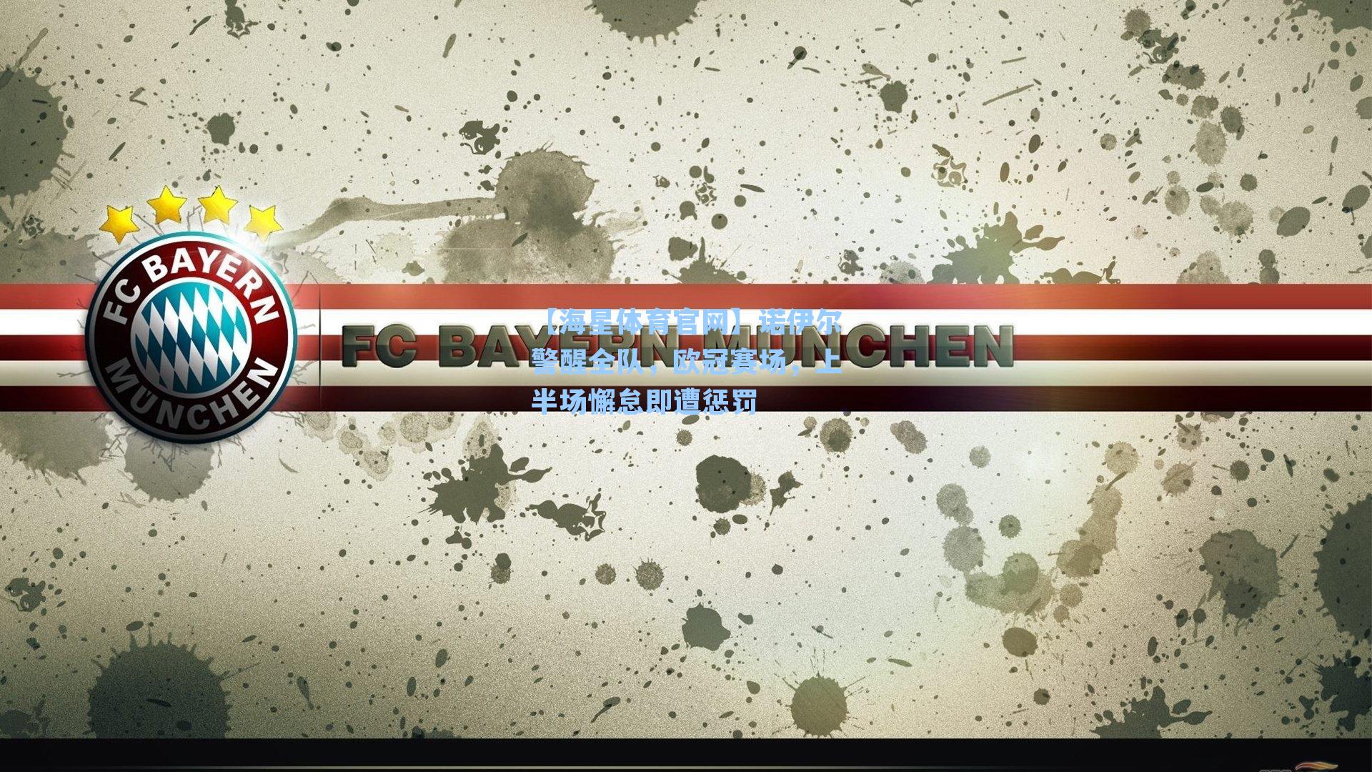 诺伊尔警醒全队,欧冠赛场,上半场懈怠即遭惩罚