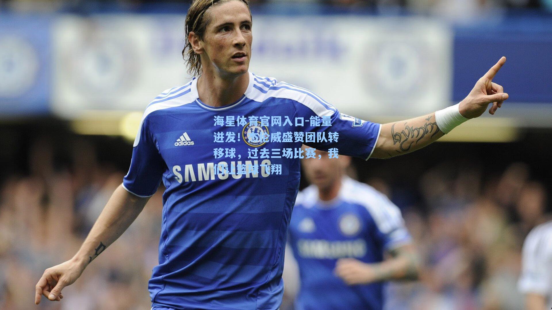 能量迸发!杰伦威盛赞团队转移球,过去三场比赛,我们让篮球飞翔