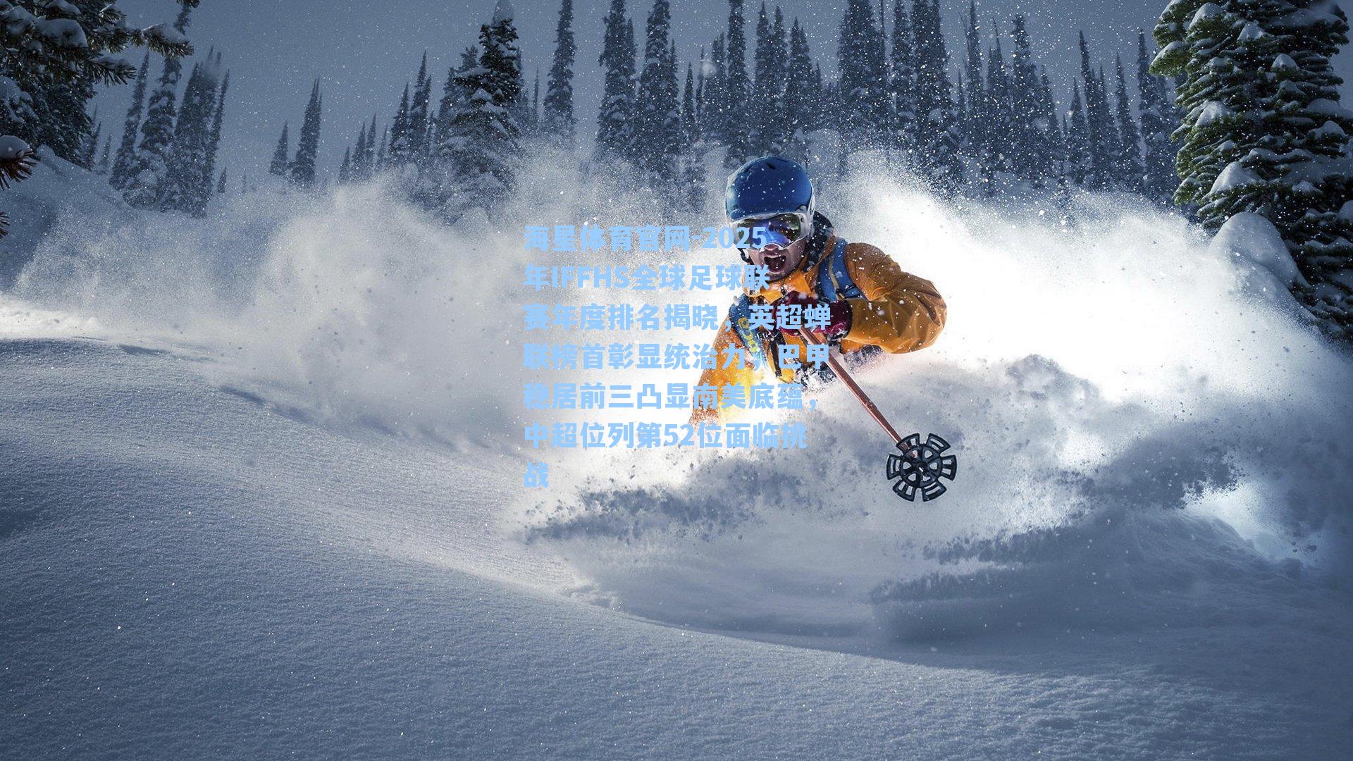 2025年IFFHS全球足球联赛年度排名揭晓,英超蝉联榜首彰显统治力,巴甲稳居前三凸显南美底蕴,中超位列第52位面临挑战