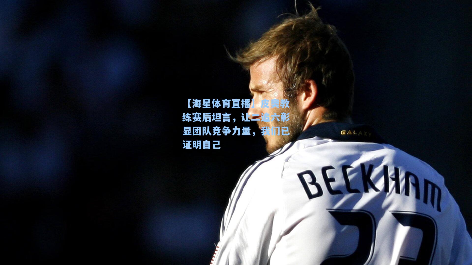 皮奥教练赛后坦言，让二追六彰显团队竞争力量，我们已证明自己