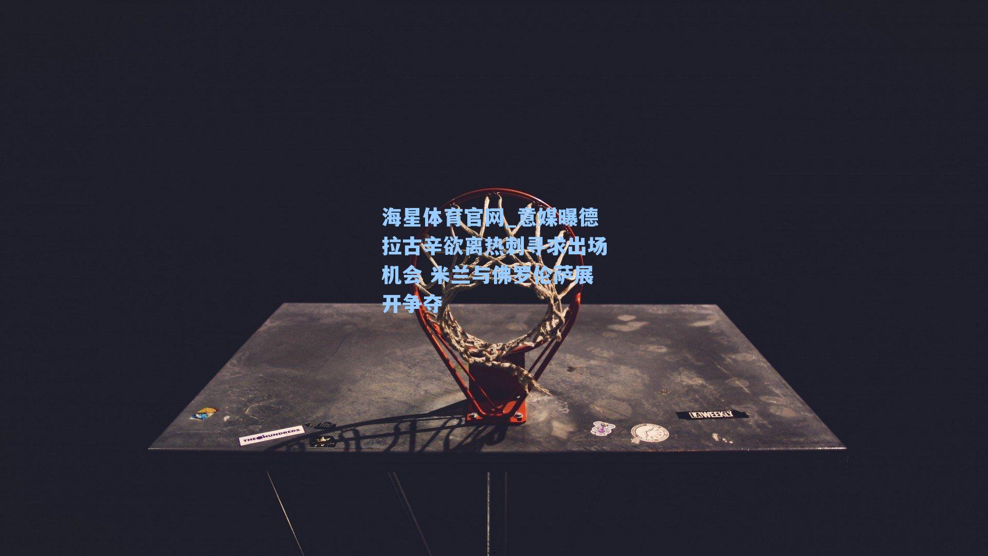 意媒曝德拉古辛欲离热刺寻求出场机会 米兰与佛罗伦萨展开争夺