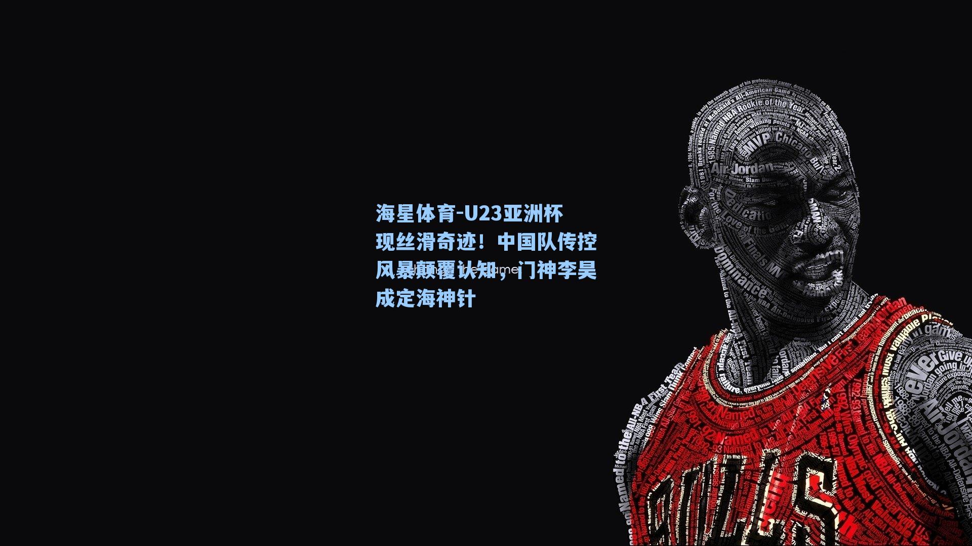 U23亚洲杯现丝滑奇迹!中国队传控风暴颠覆认知,门神李昊成定海神针